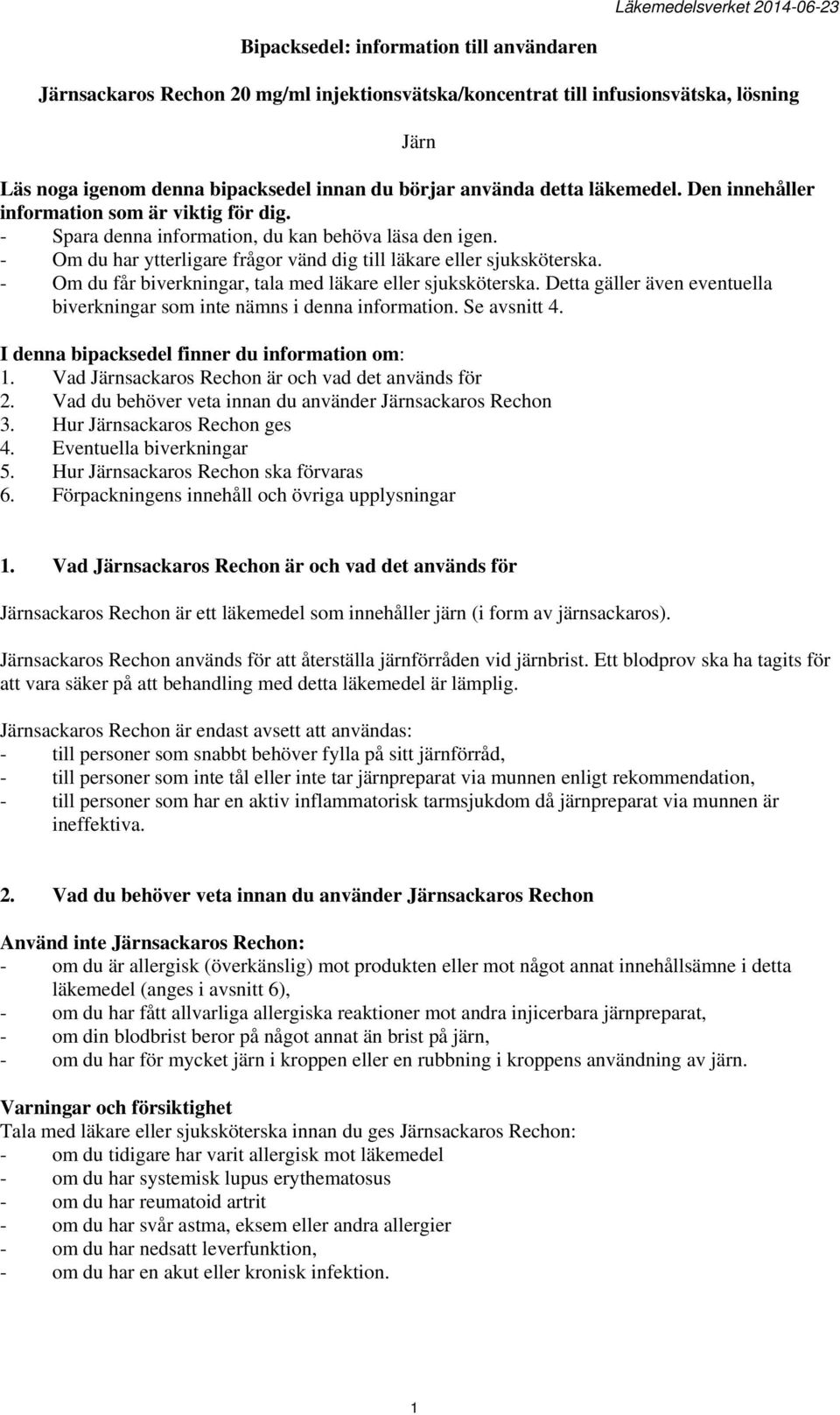 - Om du får biverkningar, tala med läkare eller sjuksköterska. Detta gäller även eventuella biverkningar som inte nämns i denna information. Se avsnitt 4.