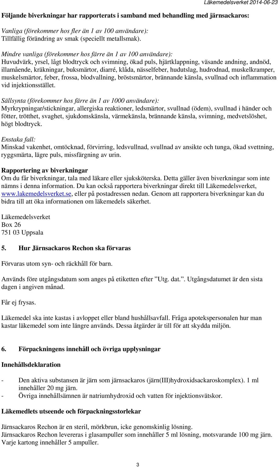 diarré, klåda, nässelfeber, hudutslag, hudrodnad, muskelkramper, muskelsmärtor, feber, frossa, blodvallning, bröstsmärtor, brännande känsla, svullnad och inflammation vid injektionsstället.