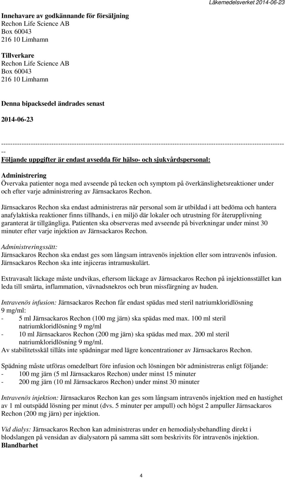 Administrering Övervaka patienter noga med avseende på tecken och symptom på överkänslighetsreaktioner under och efter varje administrering av Järnsackaros Rechon.