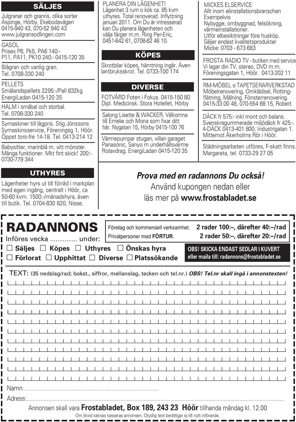 0708-330 240 PELLETS Smålandspellets 2295:-/Pall 832kg EnergiLadan 0415-120 35 HALM i småbal och storbal. Tel. 0708-330 240 Symaskiner till lågpris. Stig Jönssons Symaskinsservice, Föreningsg 1, Höör.