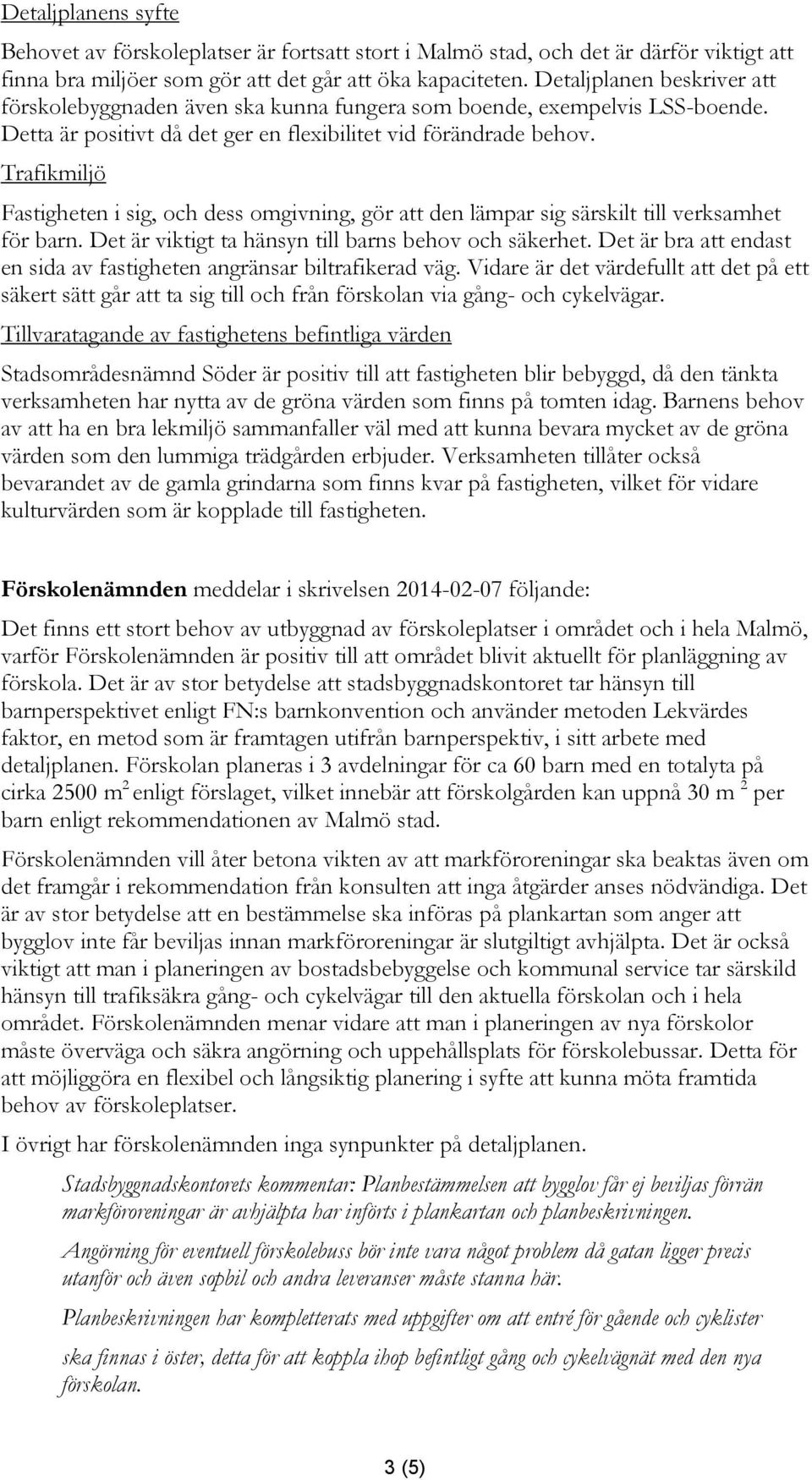 Trafikmiljö Fastigheten i sig, och dess omgivning, gör att den lämpar sig särskilt till verksamhet för barn. Det är viktigt ta hänsyn till barns behov och säkerhet.