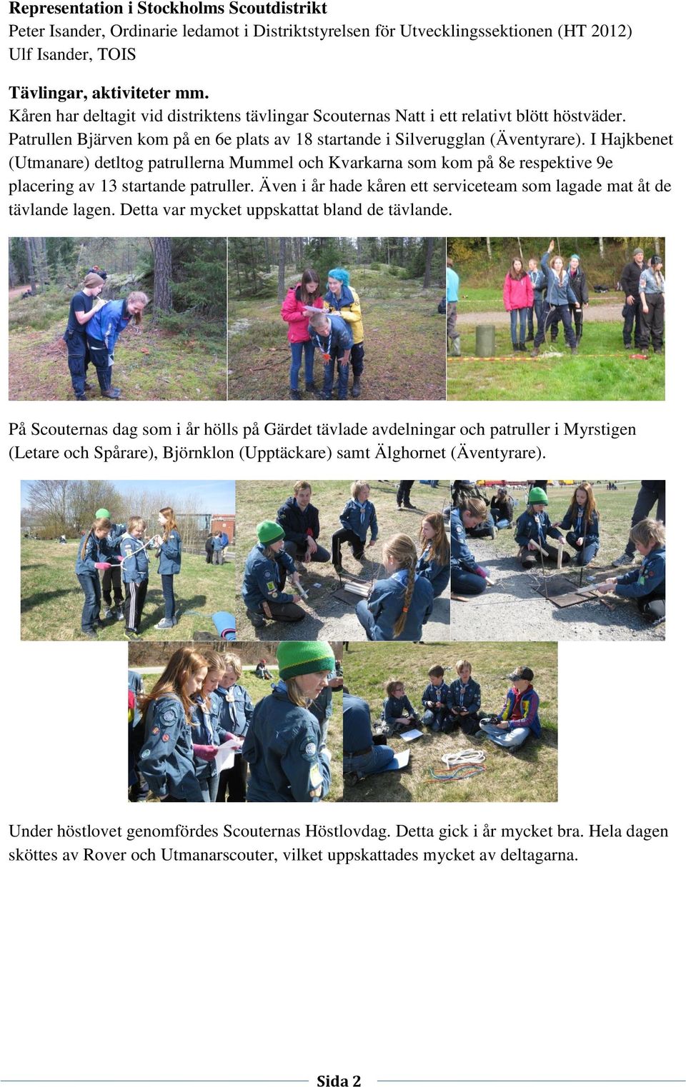 I Hajkbenet (Utmanare) detltog patrullerna Mummel och Kvarkarna som kom på 8e respektive 9e placering av 13 startande patruller.