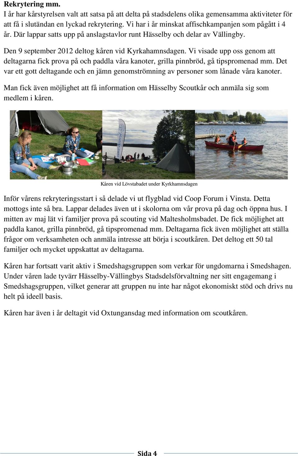 Vi visade upp oss genom att deltagarna fick prova på och paddla våra kanoter, grilla pinnbröd, gå tipspromenad mm.
