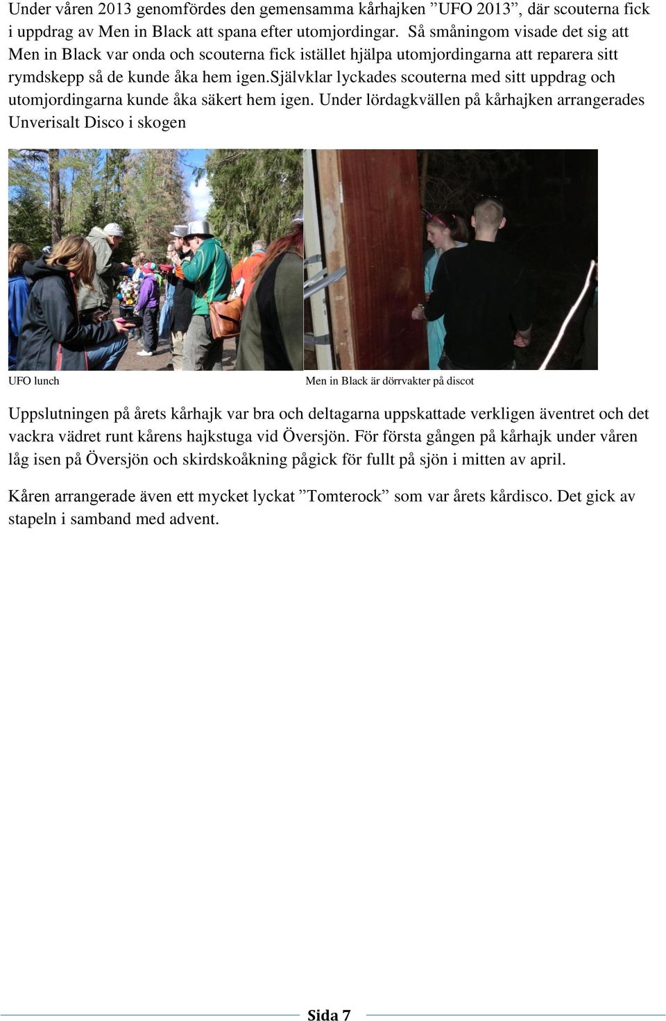 självklar lyckades scouterna med sitt uppdrag och utomjordingarna kunde åka säkert hem igen.
