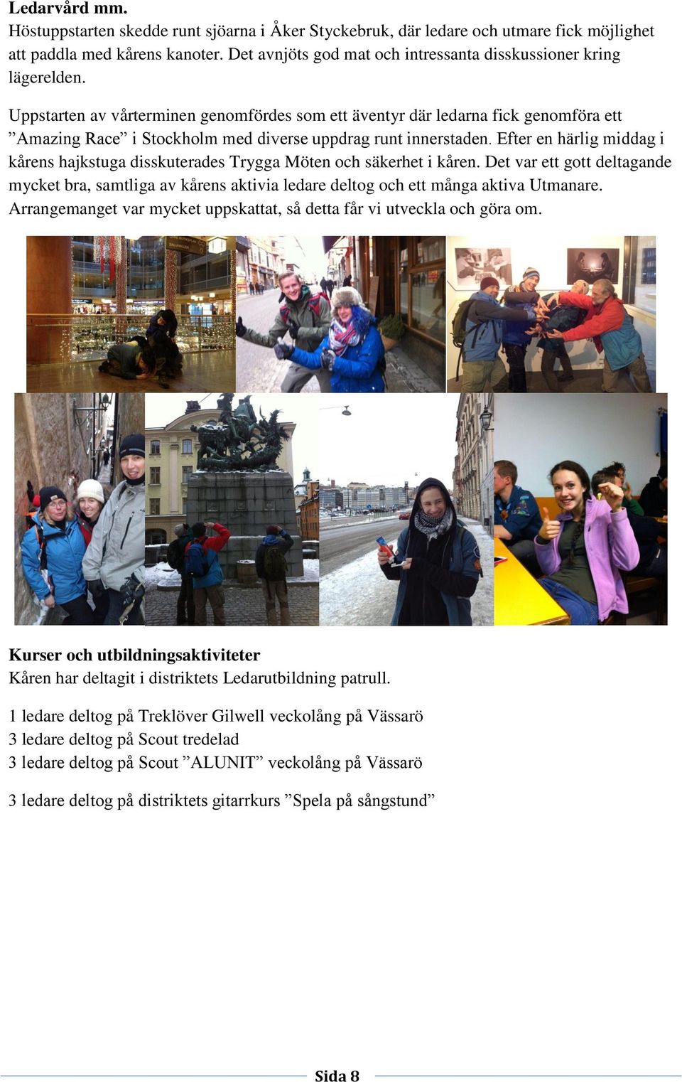 Uppstarten av vårterminen genomfördes som ett äventyr där ledarna fick genomföra ett Amazing Race i Stockholm med diverse uppdrag runt innerstaden.