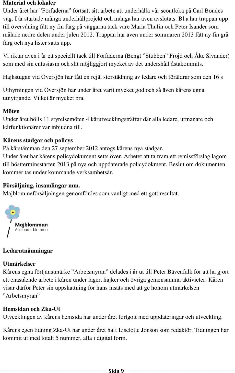 Trappan har även under sommaren 2013 fått ny fin grå färg och nya lister satts upp.