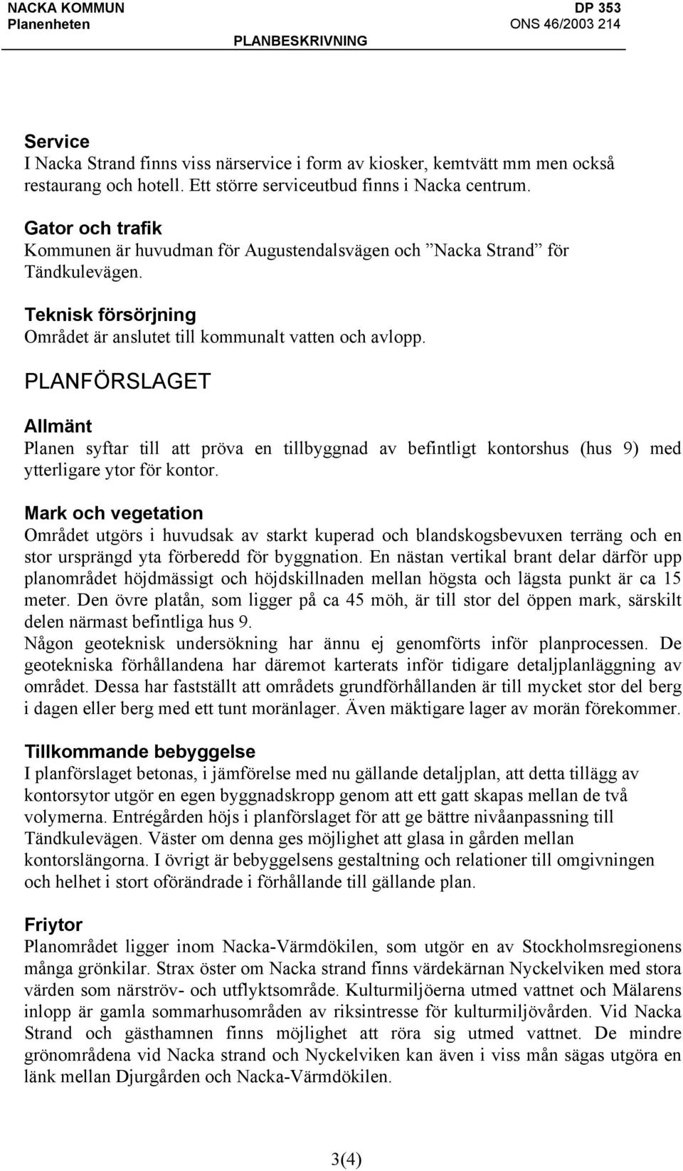 PLANFÖRSLAGET Allmänt Planen syftar till att pröva en tillbyggnad av befintligt kontorshus (hus 9) med ytterligare ytor för kontor.