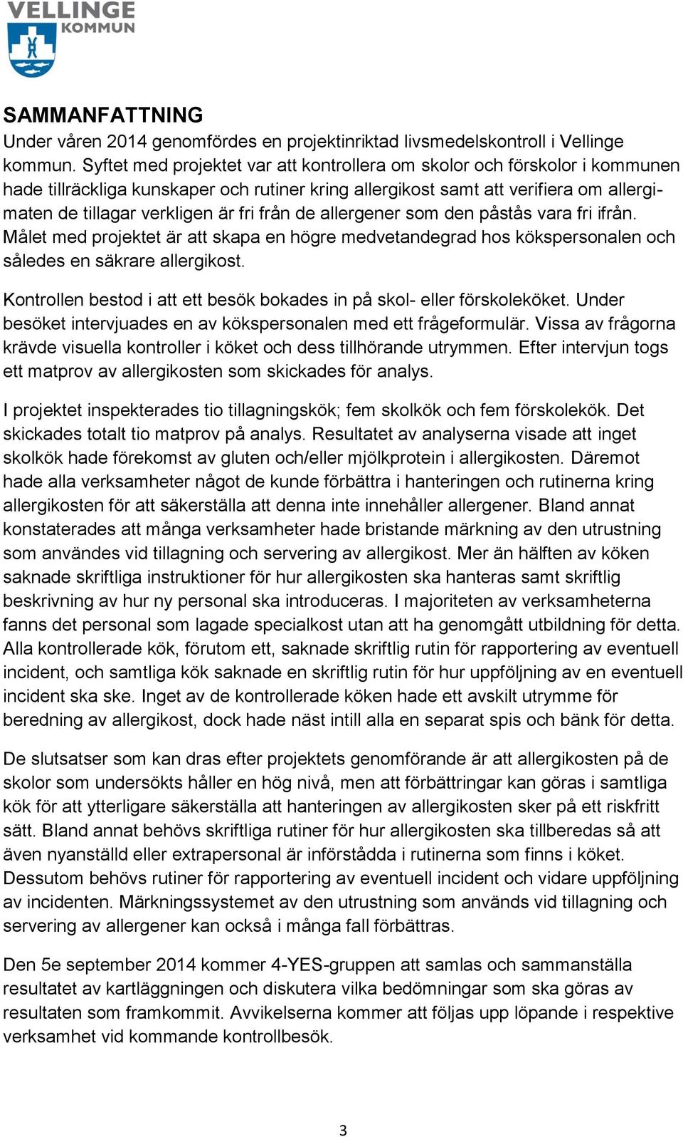 från de allergener som den påstås vara fri ifrån. Målet med projektet är att skapa en högre medvetandegrad hos kökspersonalen och således en säkrare allergikost.