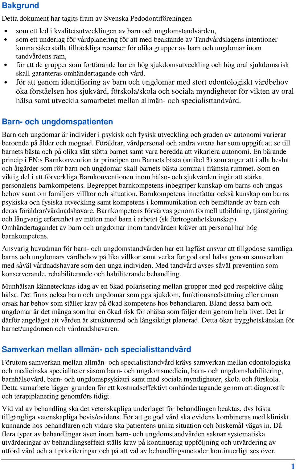 hög oral sjukdomsrisk skall garanteras omhändertagande och vård, för att genom identifiering av barn och ungdomar med stort odontologiskt vårdbehov öka förståelsen hos sjukvård, förskola/skola och