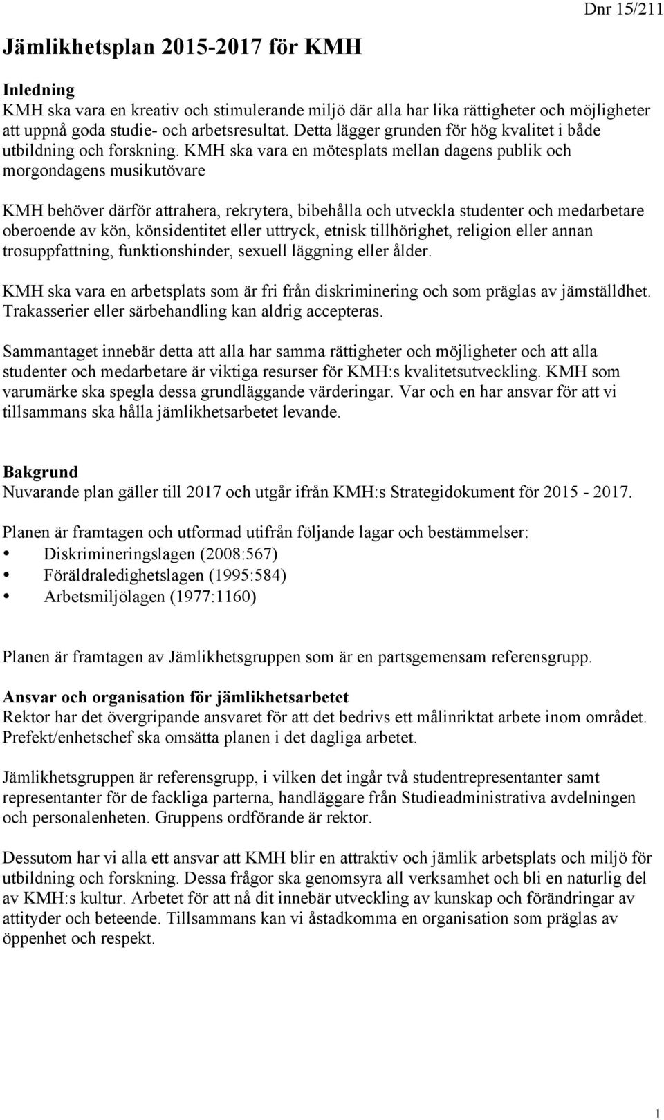 KMH ska vara en mötesplats mellan dagens publik och morgondagens musikutövare KMH behöver därför attrahera, rekrytera, bibehålla och utveckla studenter och medarbetare oberoende av kön, könsidentitet