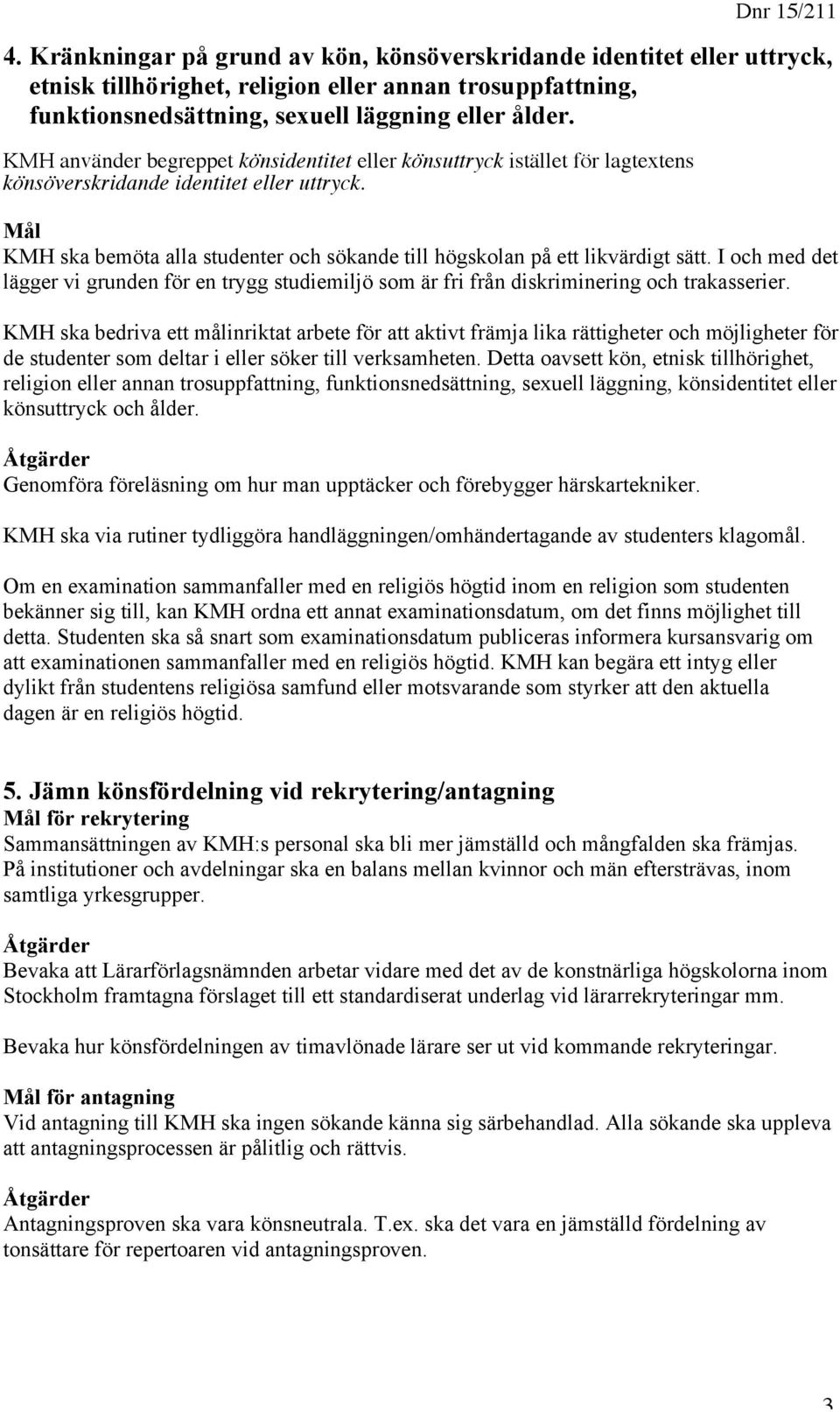 KMH ska bemöta alla studenter och sökande till högskolan på ett likvärdigt sätt. I och med det lägger vi grunden för en trygg studiemiljö som är fri från diskriminering och trakasserier.