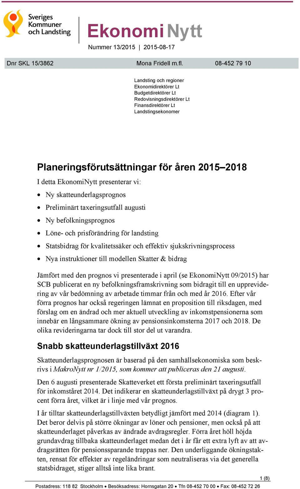 EkonomiNytt presenterar vi: Ny skatteunderlagsprognos Preliminärt taxeringsutfall augusti Ny befolkningsprognos Löne- och prisförändring för landsting Statsbidrag för kvalitetssäker och effektiv