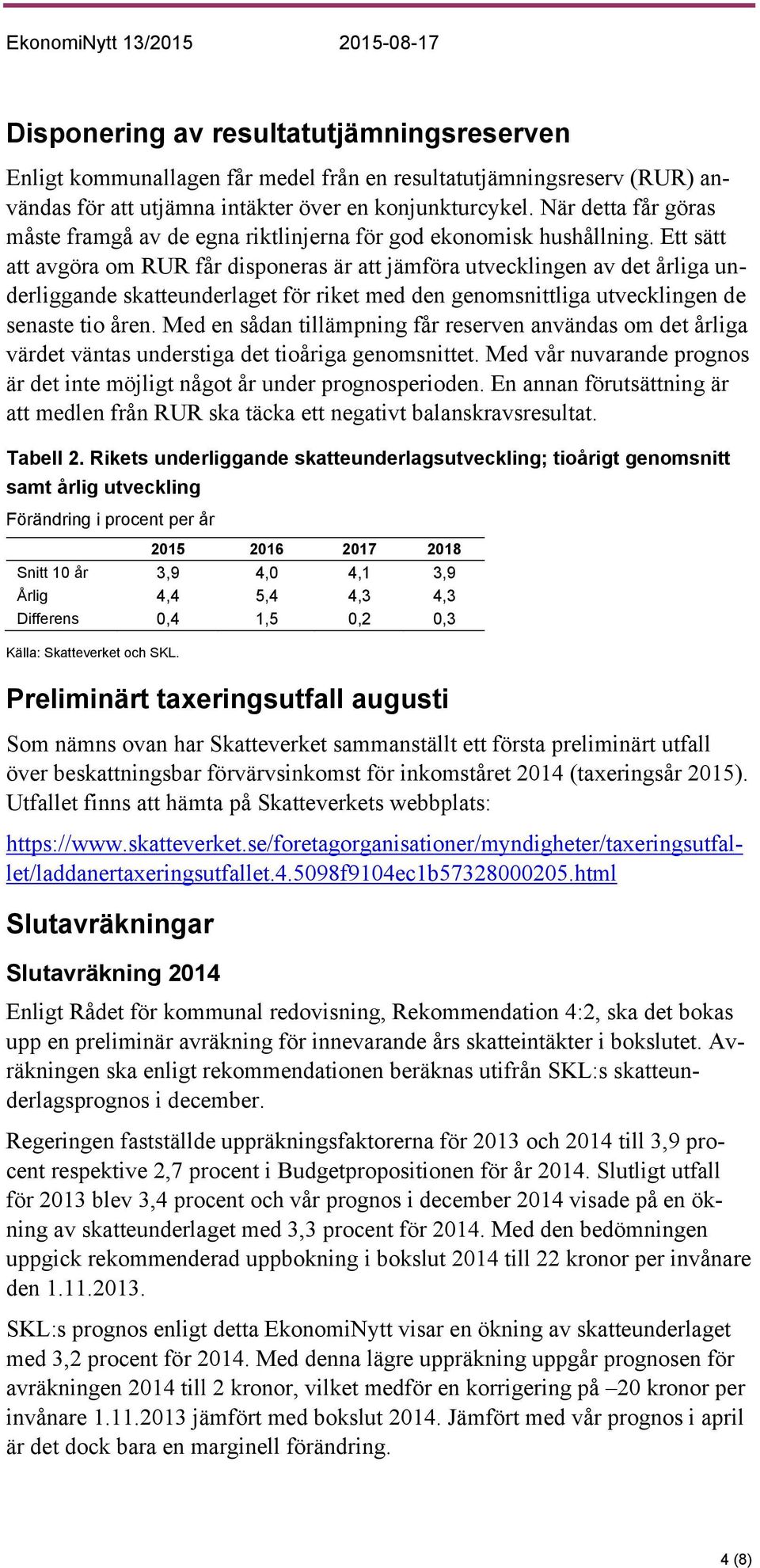 Ett sätt att avgöra om RUR får disponeras är att jämföra utvecklingen av det årliga underliggande skatteunderlaget för riket med den genomsnittliga utvecklingen de senaste tio åren.