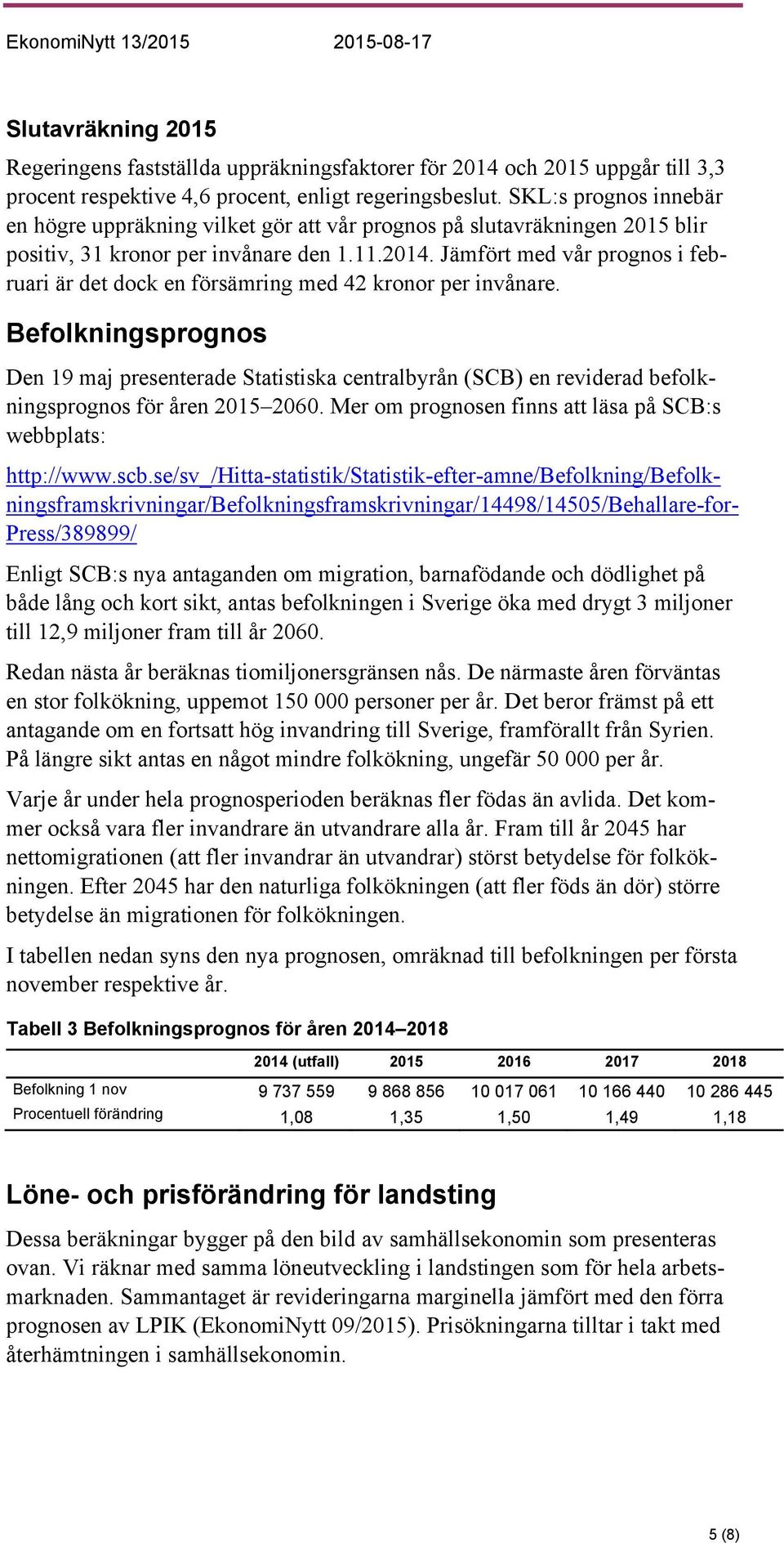 Jämfört med vår prognos i februari är det dock en försämring med 42 kronor per invånare.