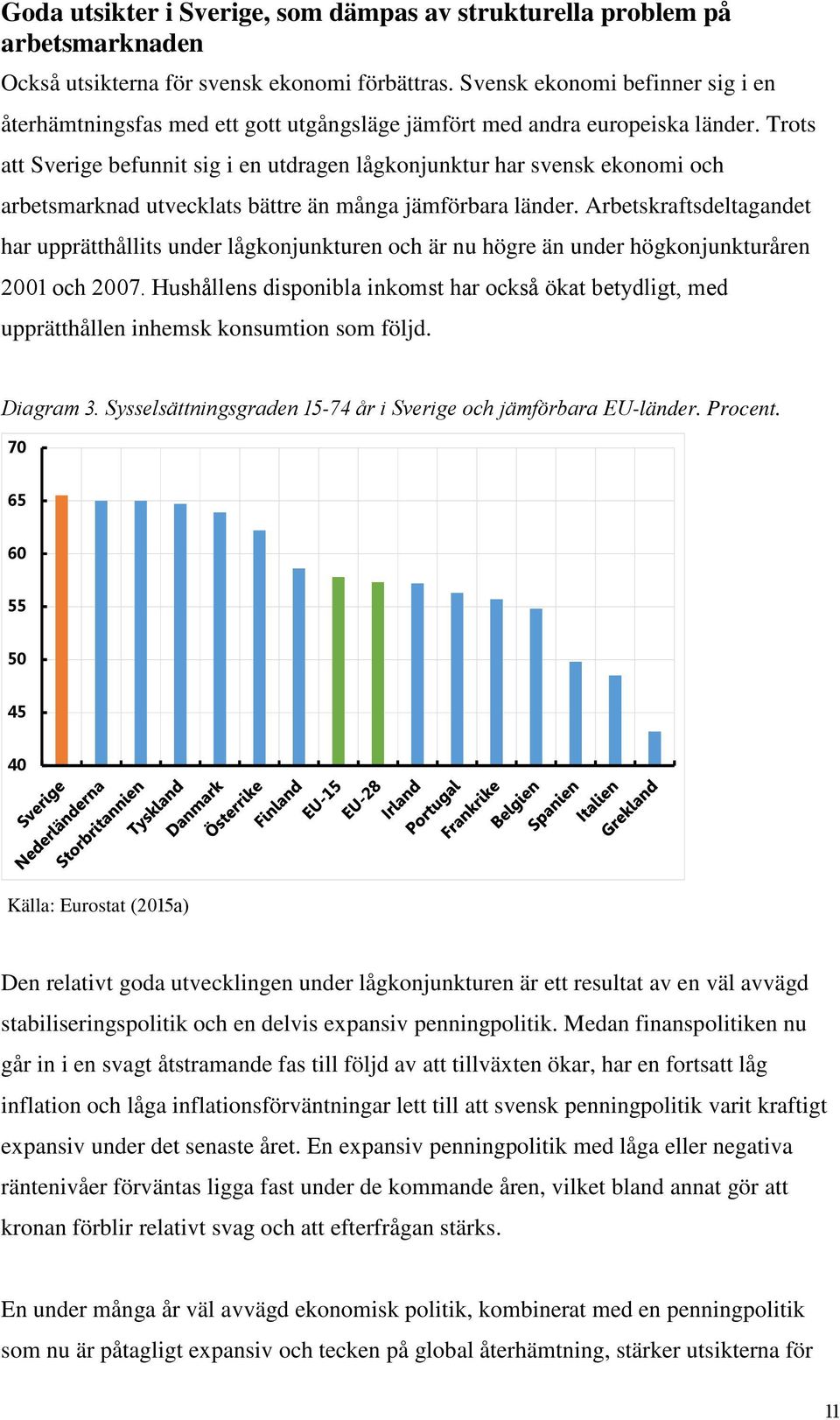 Trots att Sverige befunnit sig i en utdragen lågkonjunktur har svensk ekonomi och arbetsmarknad utvecklats bättre än många jämförbara länder.