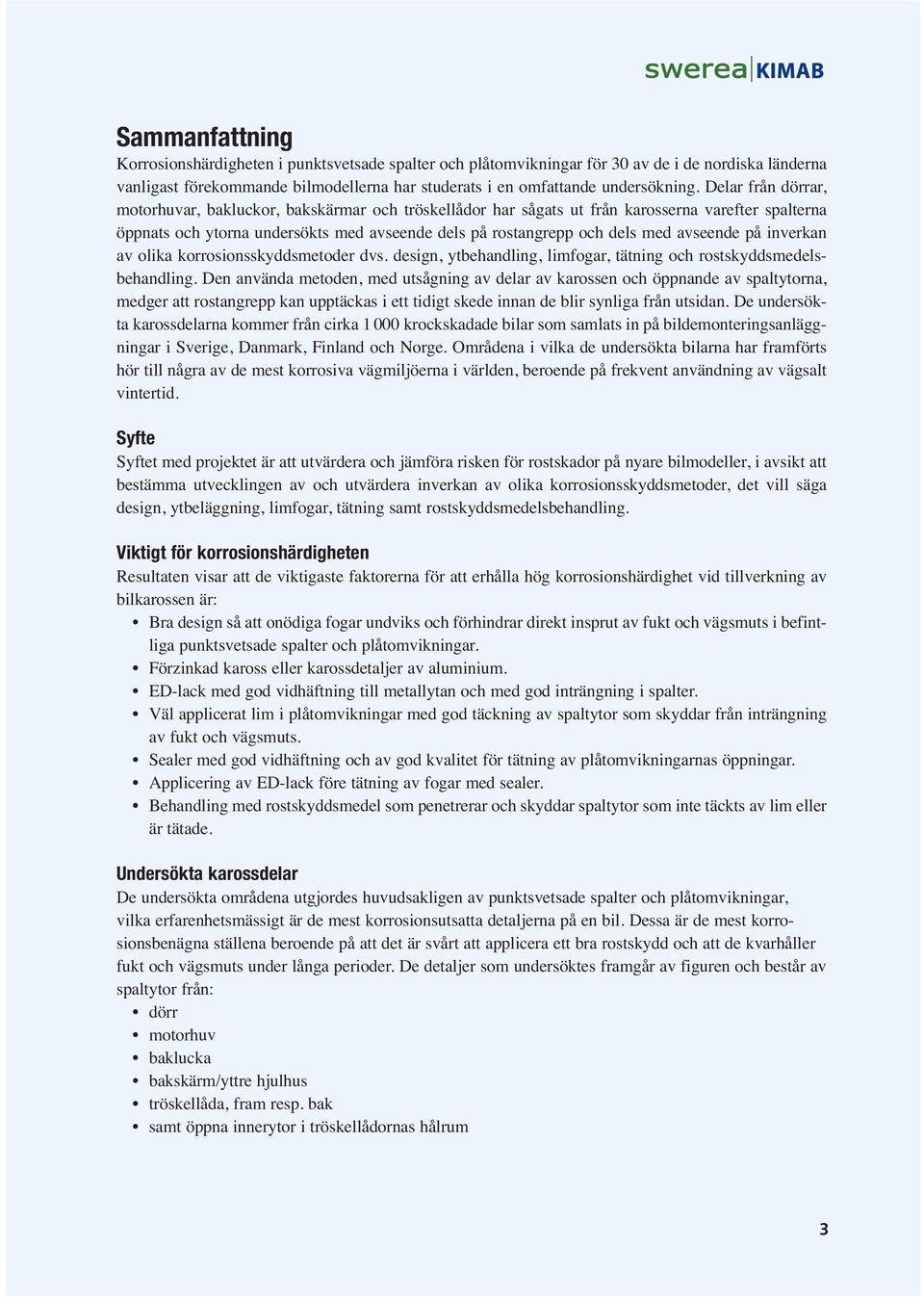 avseende på inverkan av olika korrosionsskyddsmetoder dvs. design, ytbehandling, limfogar, tätning och rostskyddsmedelsbehandling.