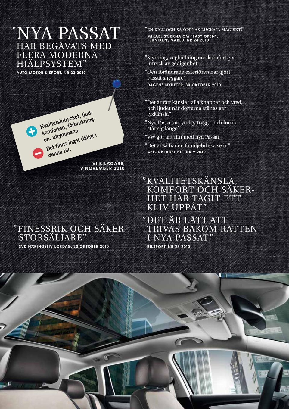 2010 Det är rätt känsla i alla knappar och vred, och ljudet när dörrarna stängs ger lyxkänsla Nya Passat är rymlig, trygg och formen står sig länge VW gör allt rätt med nya Passat Det är så här en