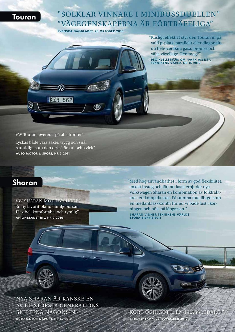 PEO KJELLSTRÖM OM PARK ASSIST, TEKNIKENS VÄRLD, NR 15 2010 VW Touran levererar på alla fronter Lyckas både vara säker, trygg och snål samtidigt som den också är kul och kvick AUTO MOTOR & SPORT, NR 3