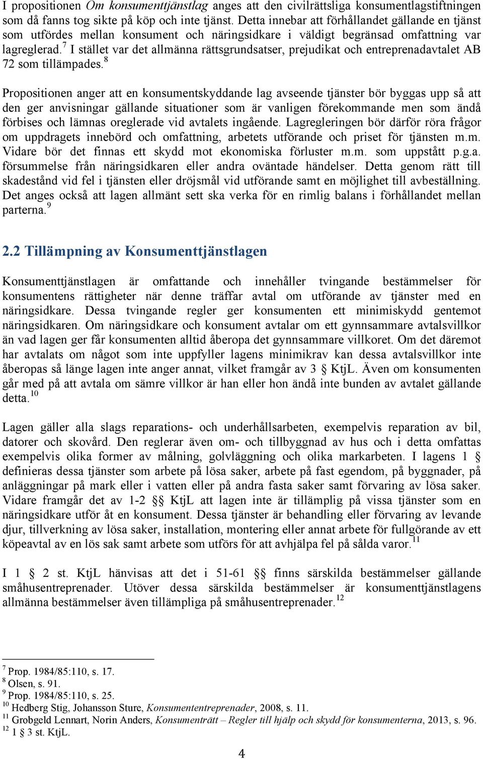 7 I stället var det allmänna rättsgrundsatser, prejudikat och entreprenadavtalet AB 72 som tillämpades.