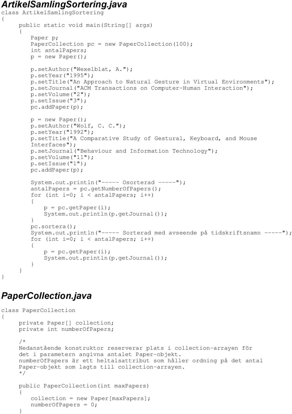 setvolume("2"); p.setissue("3"); pc.addpaper(p); p = new Paper(); p.setauthor("wolf, C. C."); p.setyear("1992"); p.settitle("a Comparative Study of Gestural, Keyboard, and Mouse Interfaces"); p.