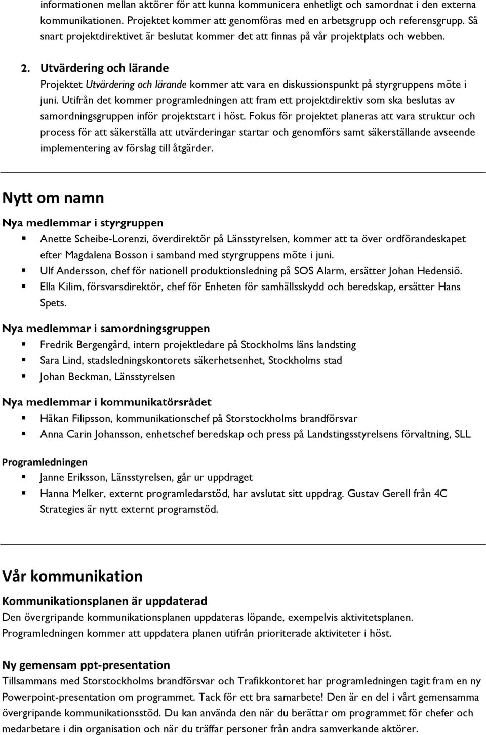 Utvärdering och lärande Projektet Utvärdering och lärande kommer att vara en diskussionspunkt på styrgruppens möte i juni.