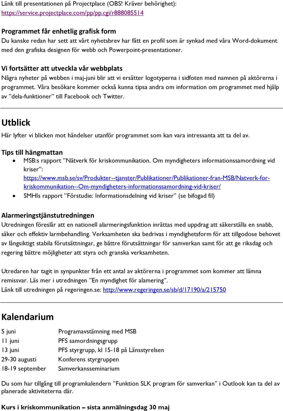 Powerpoint-presentationer. Vi fortsätter att utveckla vår webbplats Några nyheter på webben i maj-juni blir att vi ersätter logotyperna i sidfoten med namnen på aktörerna i programmet.