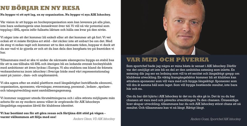Vi vill nå vår potential som topplag i SHL, spela inför fullsatta läktare och hålla oss kvar på den nivån. Vi säger inte att det kommer bli enkelt eller att det kommer att gå fort.