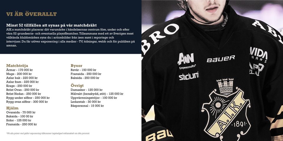 Du får utöver exponering i alla medier - TV, tidningar, webb och för publiken på arenan.