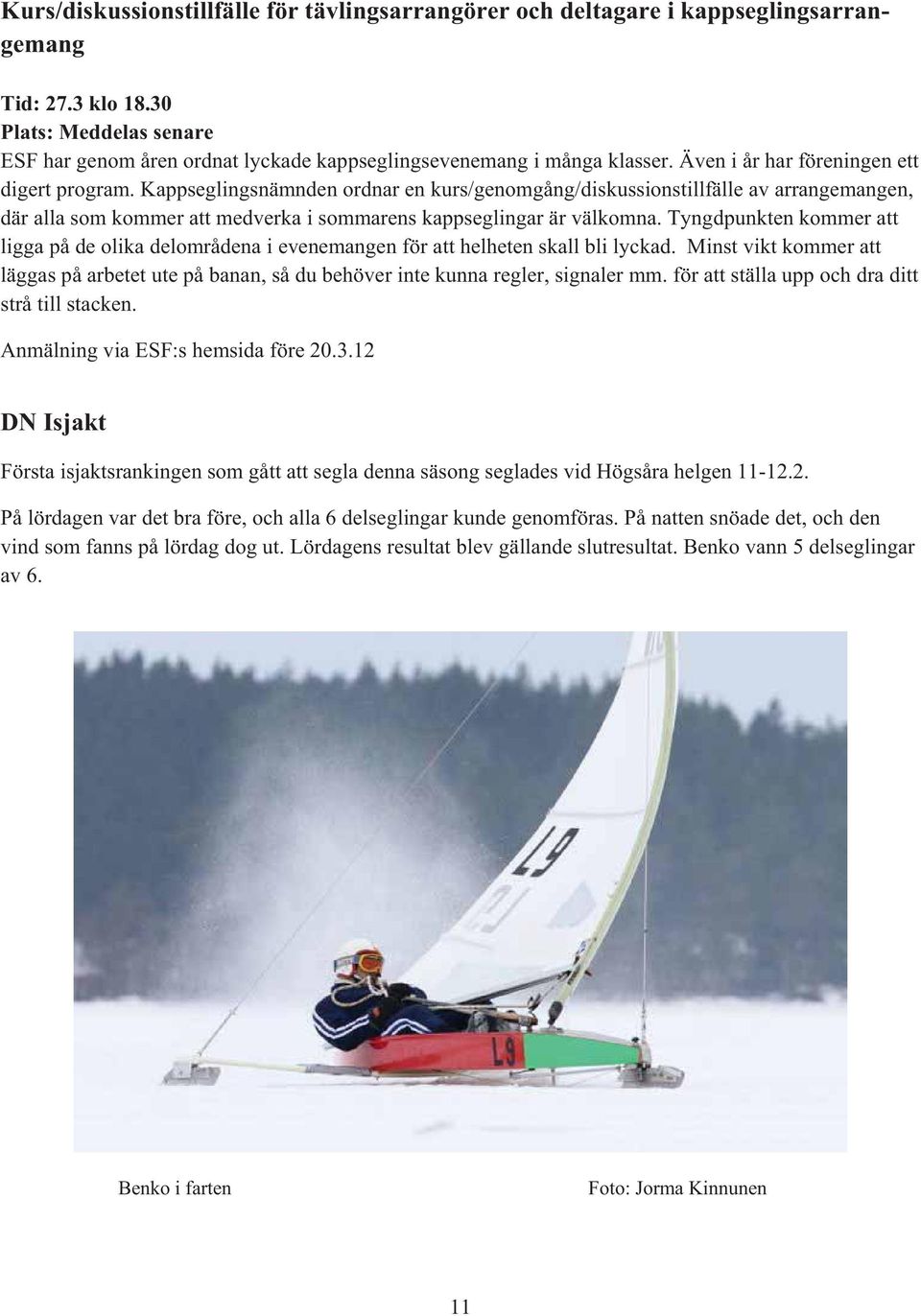 Kappseglingsnämnden ordnar en kurs/genomgång/diskussionstillfälle av arrangemangen, där alla som kommer att medverka i sommarens kappseglingar är välkomna.