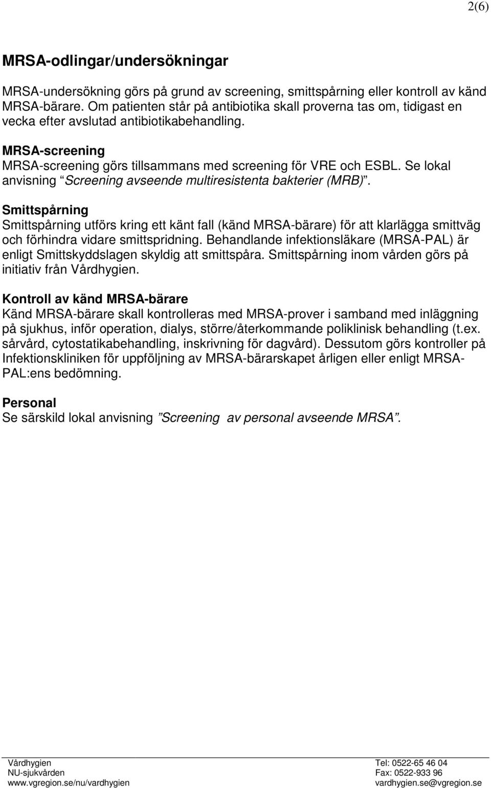 Se lokal anvisning Screening avseende multiresistenta bakterier (MRB).