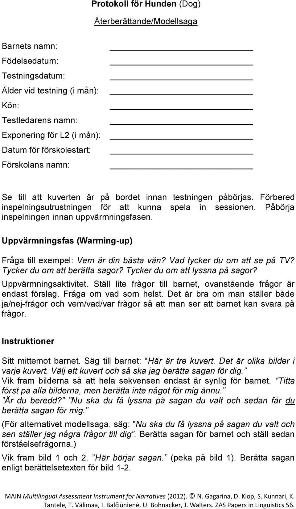 Påbörja inspelningen innan uppvärmningsfasen. Uppvärmningsfas (Warming-up) Fråga till exempel: Vem är din bästa vän? Vad tycker du om att se på TV? Tycker du om att berätta sagor?