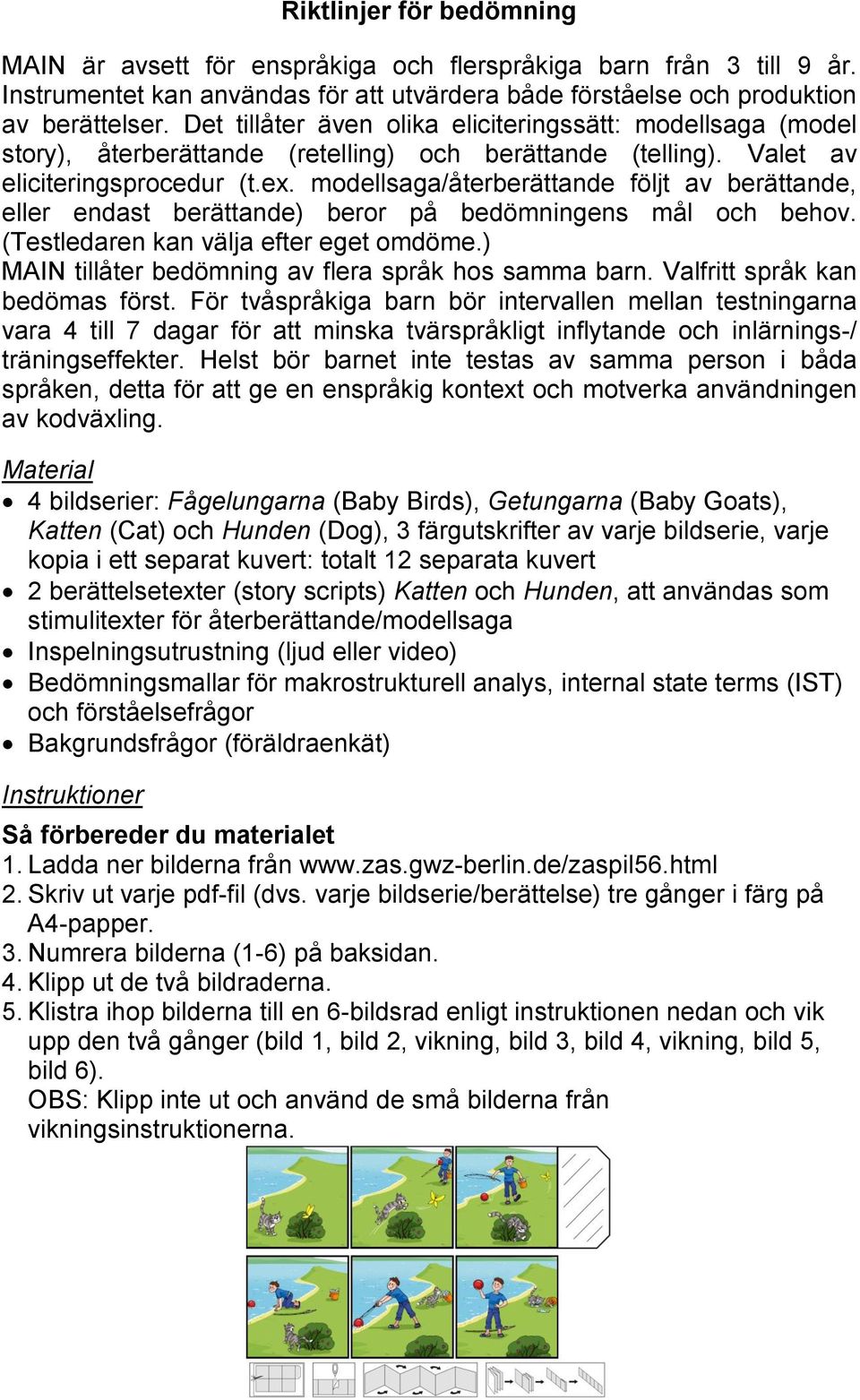 modellsaga/återberättande följt av berättande, eller endast berättande) beror på bedömningens mål och behov. (Testledaren kan välja efter eget omdöme.