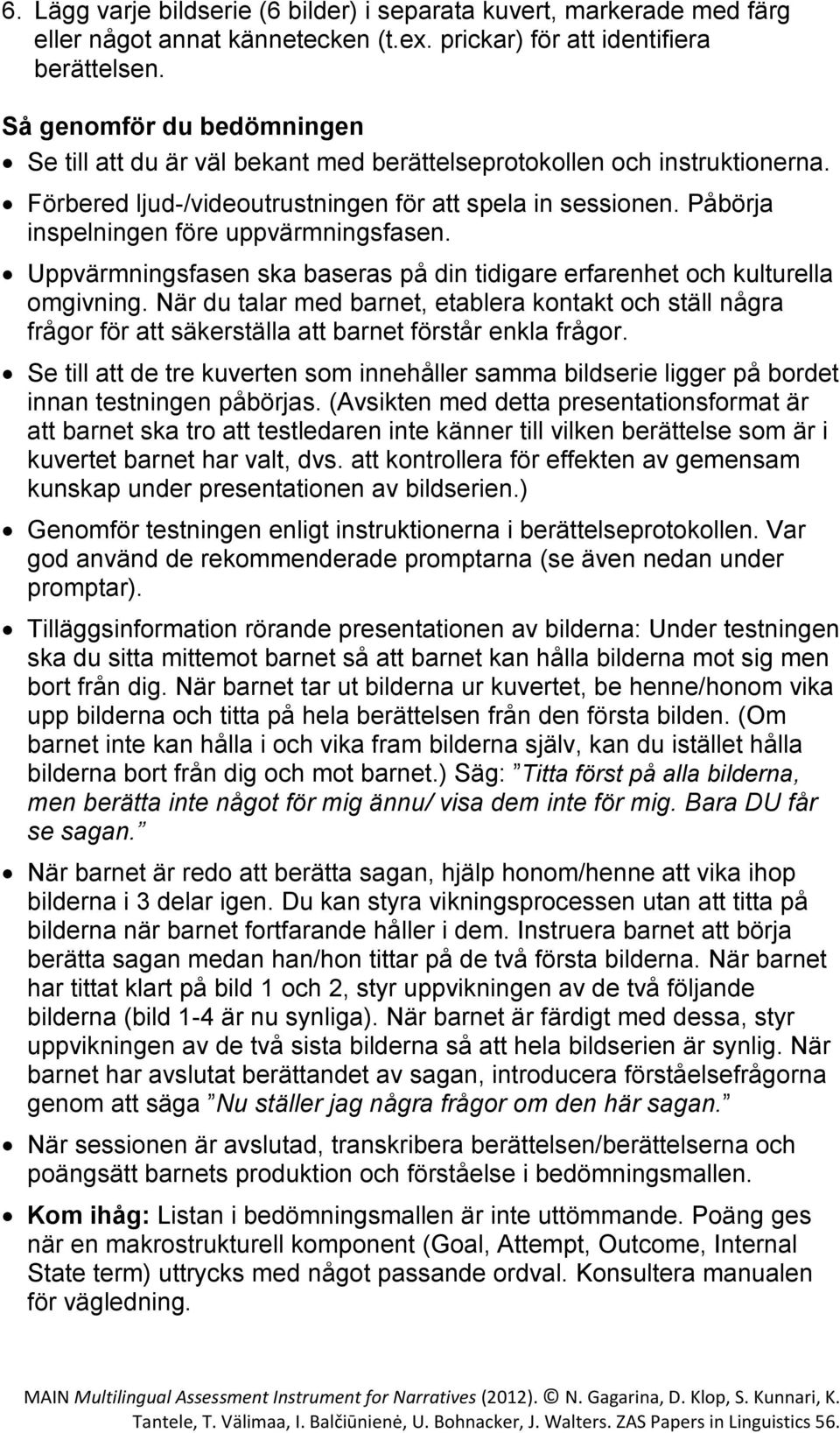 Påbörja inspelningen före uppvärmningsfasen. Uppvärmningsfasen ska baseras på din tidigare erfarenhet och kulturella omgivning.