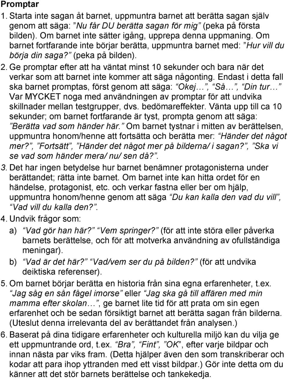 Ge promptar efter att ha väntat minst 10 sekunder och bara när det verkar som att barnet inte kommer att säga någonting.