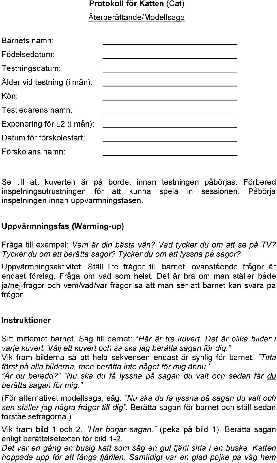 Påbörja inspelningen innan uppvärmningsfasen. Uppvärmningsfas (Warming-up) Fråga till exempel: Vem är din bästa vän? Vad tycker du om att se på TV? Tycker du om att berätta sagor?