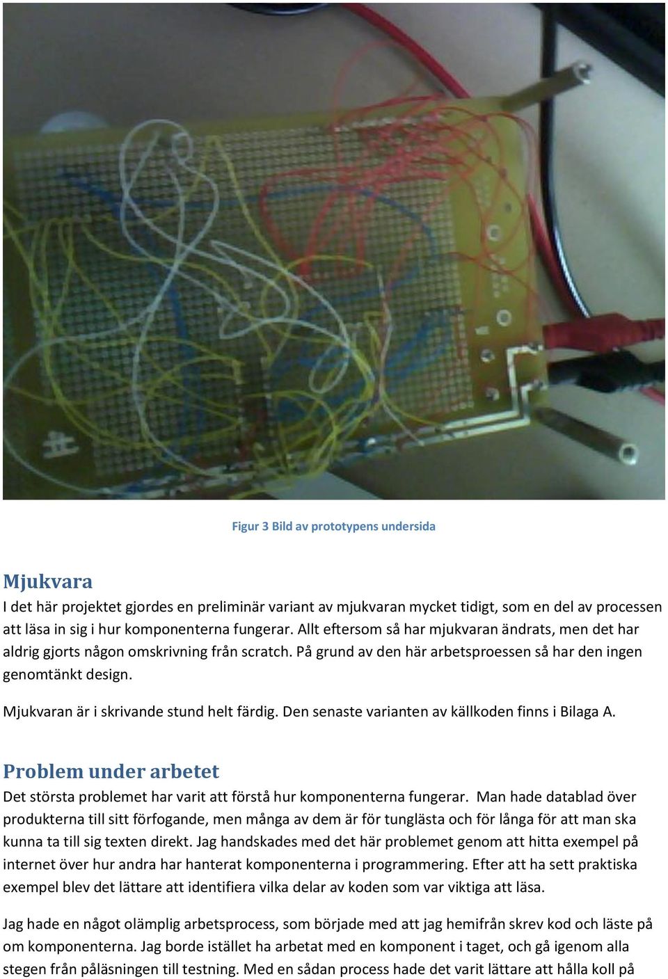 Mjukvaran är i skrivande stund helt färdig. Den senaste varianten av källkoden finns i Bilaga A. Problem under arbetet Det största problemet har varit att förstå hur komponenterna fungerar.