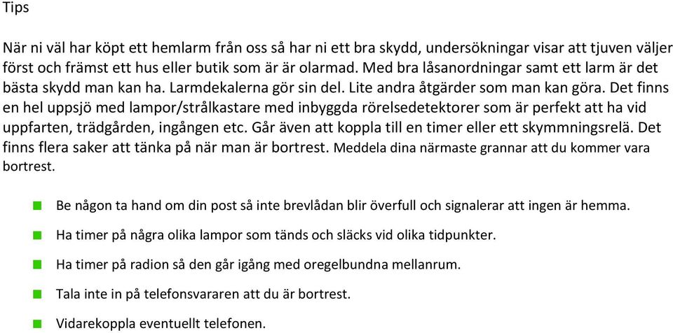 Det finns en hel uppsjö med lampor/strålkastare med inbyggda rörelsedetektorer som är perfekt att ha vid uppfarten, trädgården, ingången etc.