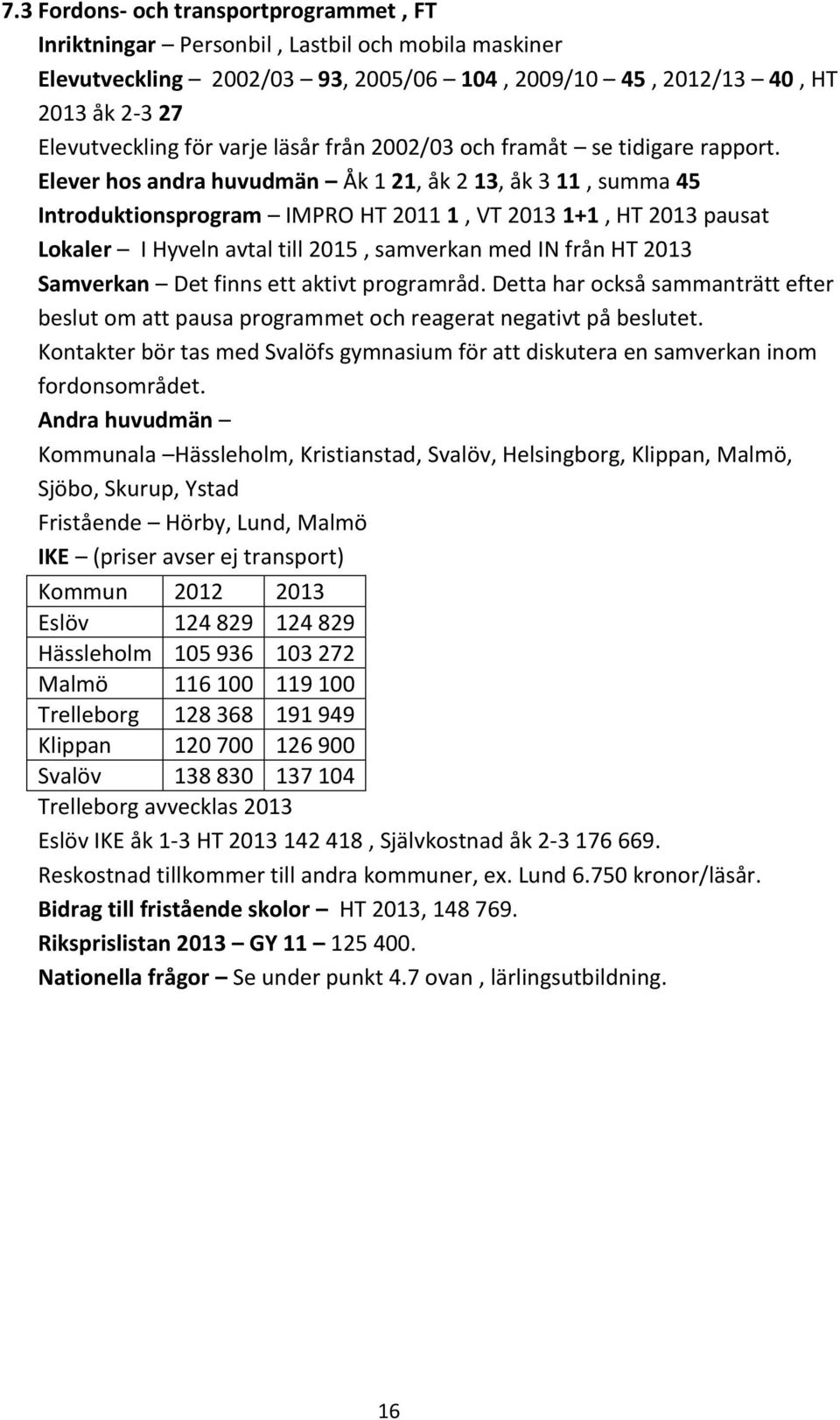 Elever hos andra huvudmän Åk 1 21, åk 2 13, åk 3 11, summa 45 Introduktionsprogram IMPRO HT 2011 1, VT 2013 1+1, HT 2013 pausat Lokaler I Hyveln avtal till 2015, samverkan med IN från HT 2013