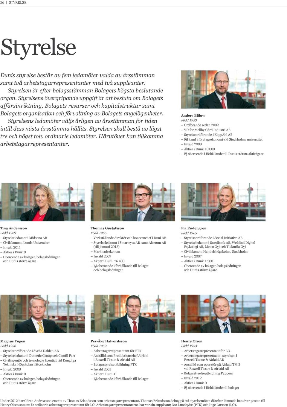 Styrelsens övergripande uppgift är att besluta om Bolagets affärsinriktning, Bolagets resurser och kapitalstruktur samt Bolagets organisation och förvaltning av Bolagets angelägenheter.