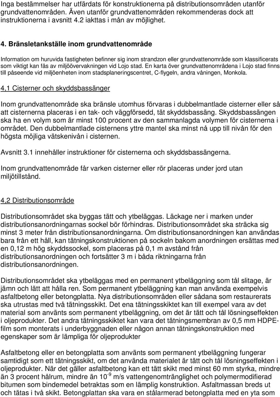 Bränsletankställe inom grundvattenområde Information om huruvida fastigheten befinner sig inom strandzon eller grundvattenområde som klassificerats som viktigt kan fås av miljöövervakningen vid Lojo