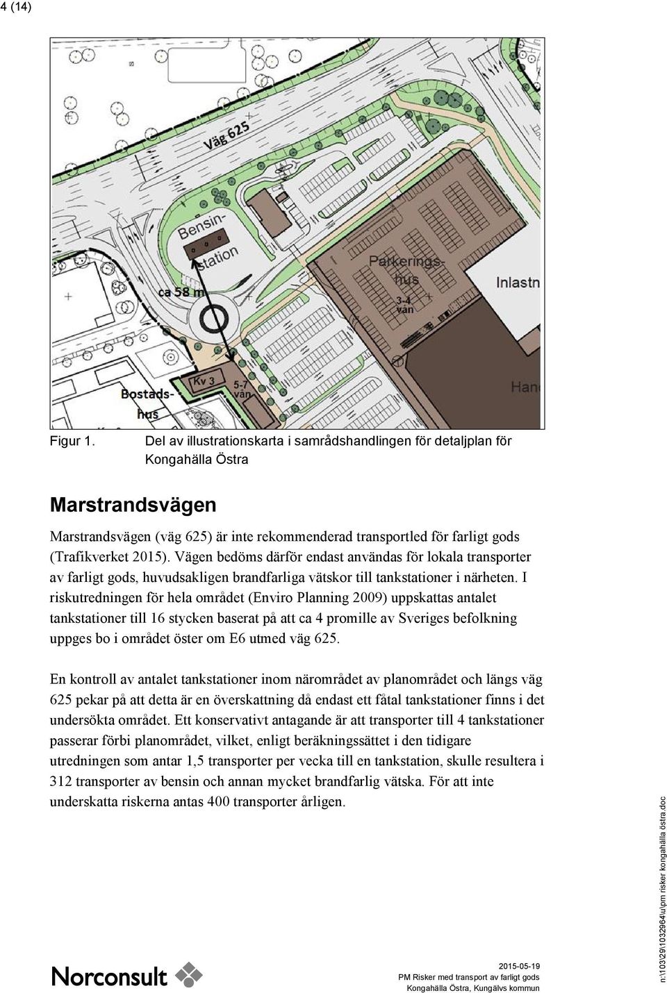 Vägen bedöms därför endast användas för lokala transporter av farligt gods, huvudsakligen brandfarliga vätskor till tankstationer i närheten.