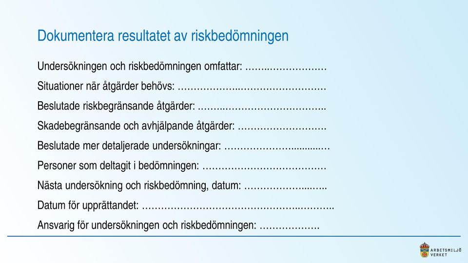 .... Skadebegränsande och avhjälpande åtgärder:. Beslutade mer detaljerade undersökningar:.