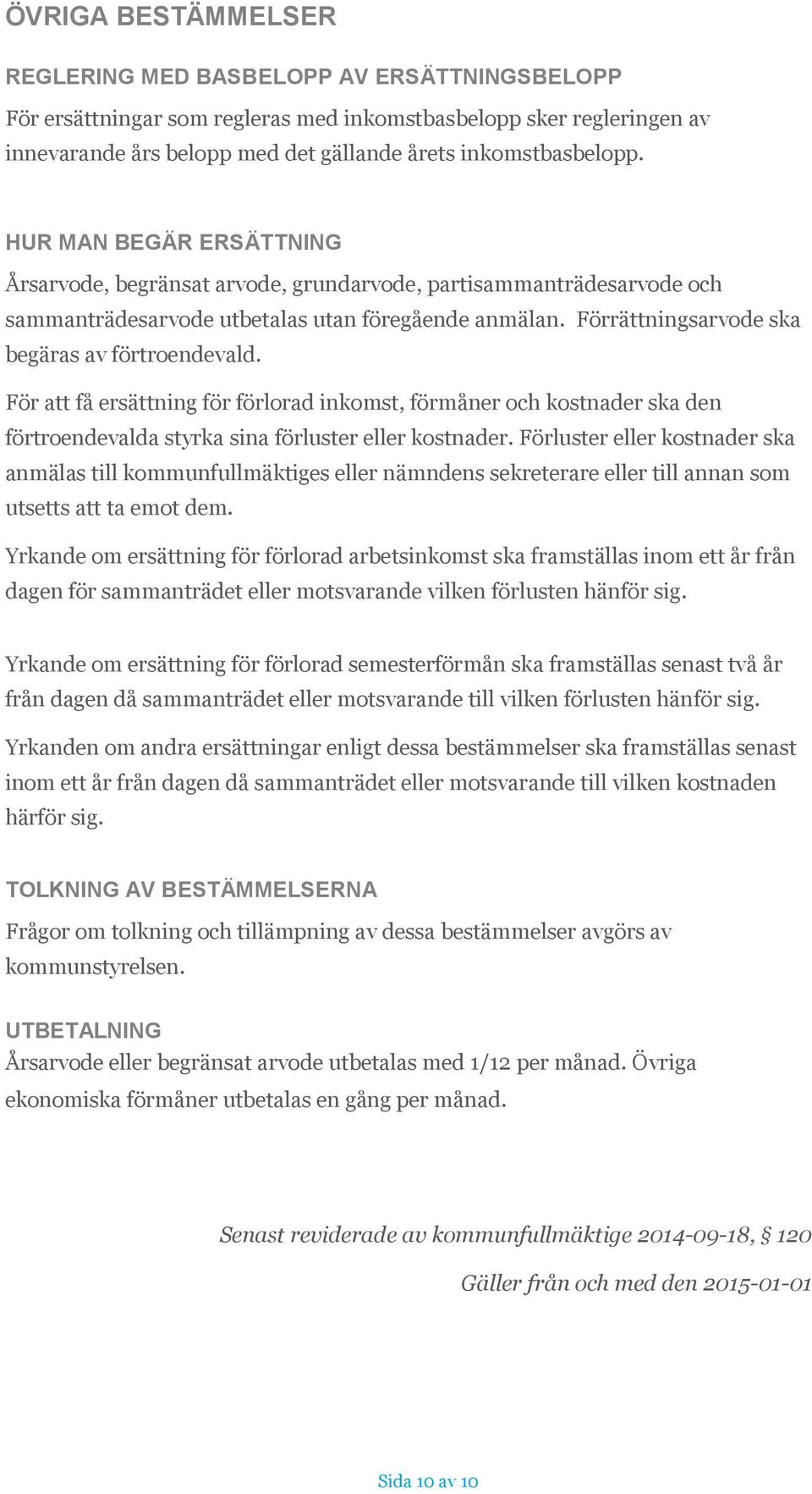 För att få ersättning för förlorad inkomst, förmåner och kostnader ska den förtroendevalda styrka sina förluster eller kostnader.