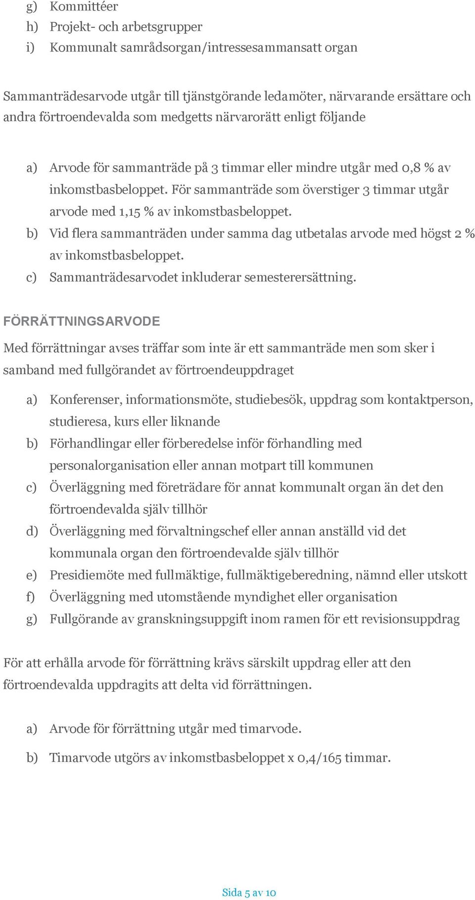 För sammanträde som överstiger 3 timmar utgår arvode med 1,15 % av inkomstbasbeloppet. b) Vid flera sammanträden under samma dag utbetalas arvode med högst 2 % av inkomstbasbeloppet.