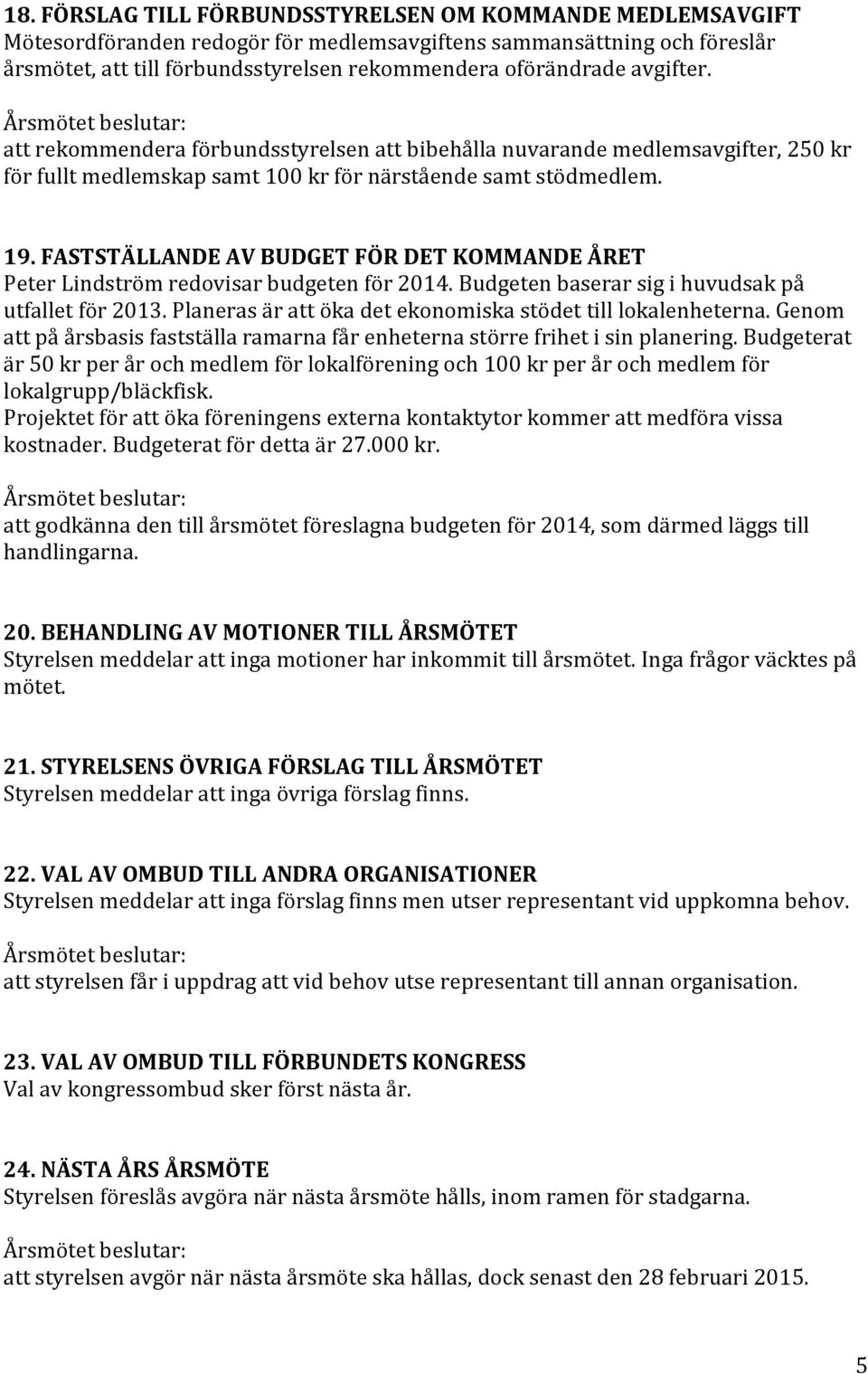 FASTSTÄLLANDE AV BUDGET FÖR DET KOMMANDE ÅRET Peter Lindström redovisar budgeten för 2014. Budgeten baserar sig i huvudsak på utfallet för 2013.