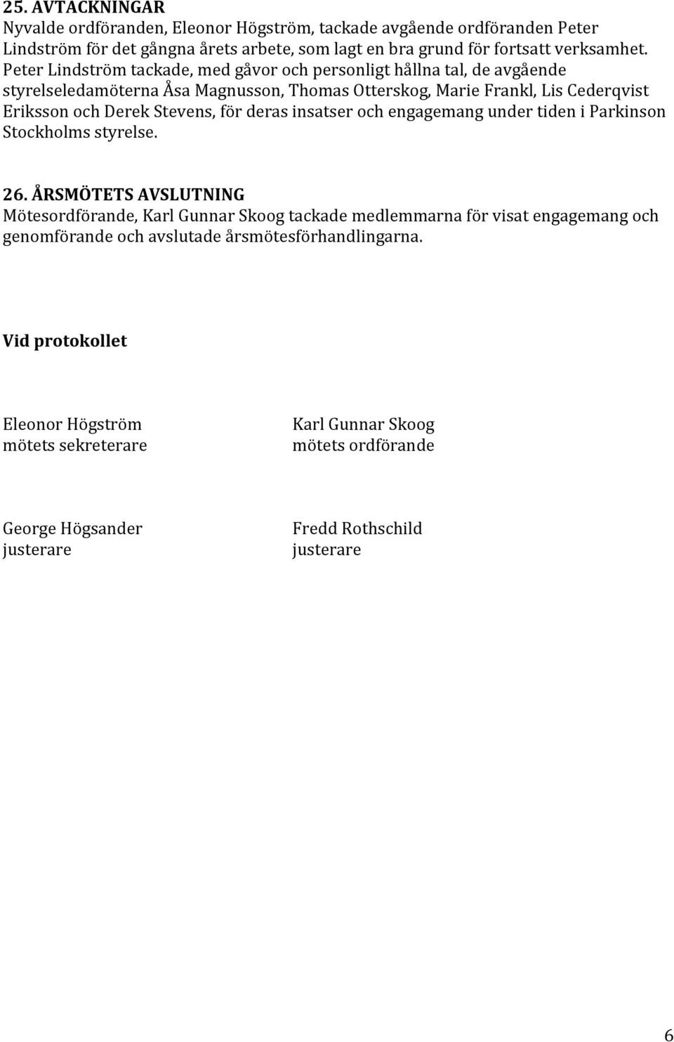 för deras insatser och engagemang under tiden i Parkinson Stockholms styrelse. 26.