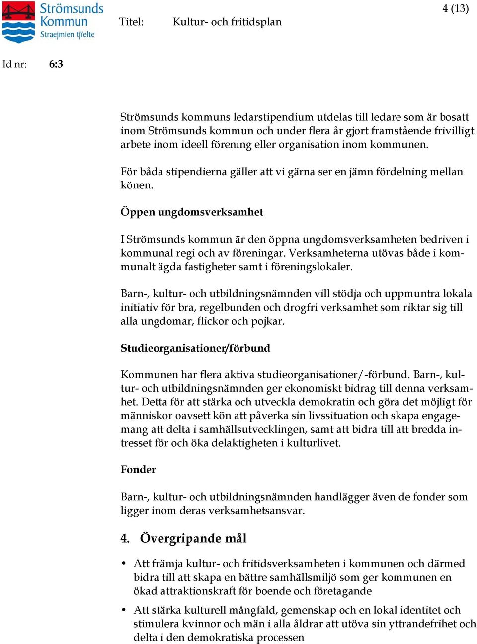 Öppen ungdomsverksamhet I Strömsunds kommun är den öppna ungdomsverksamheten bedriven i kommunal regi och av föreningar.