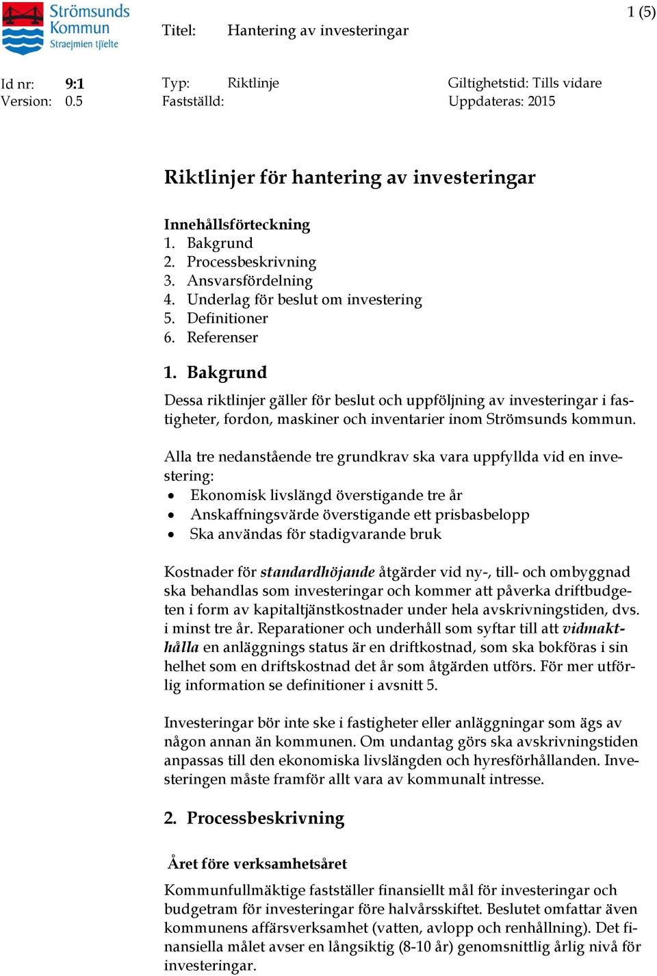 Definitioner 6. Referenser 1. Bakgrund Dessa riktlinjer gäller för beslut och uppföljning av investeringar i fastigheter, fordon, maskiner och inventarier inom Strömsunds kommun.