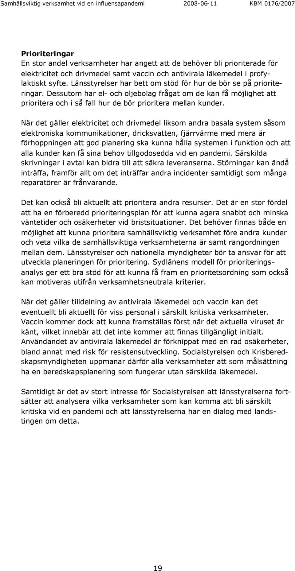 När det gäller elektricitet och drivmedel liksom andra basala system såsom elektroniska kommunikationer, dricksvatten, fjärrvärme med mera är förhoppningen att god planering ska kunna hålla systemen