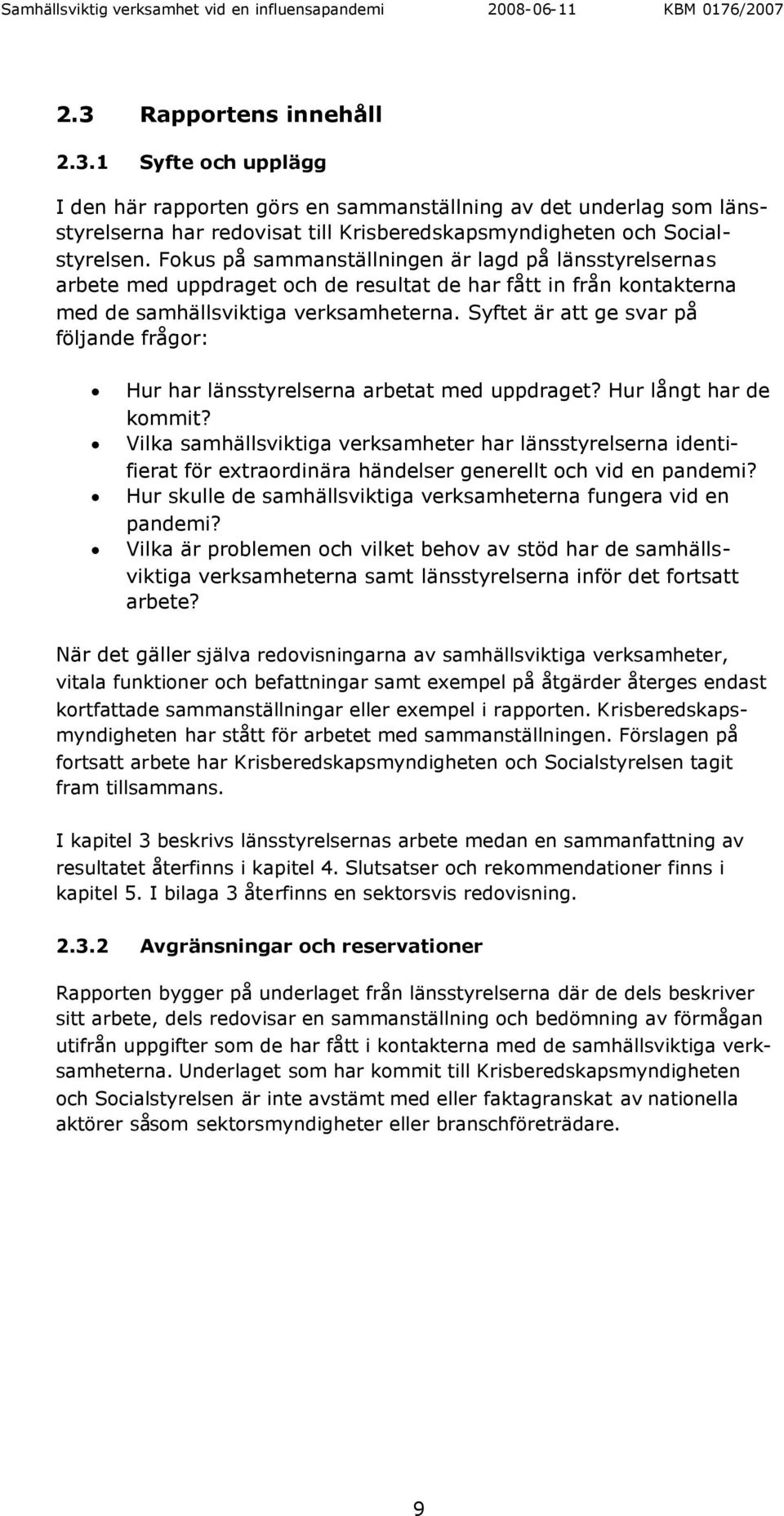 Syftet är att ge svar på följande frågor: Hur har länsstyrelserna arbetat med uppdraget? Hur långt har de kommit?